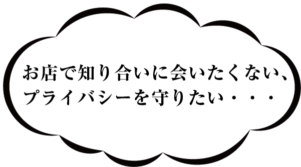 お店で知り合いに会いたくない、プライバシーを守りたい